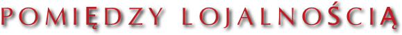 POMIĘDZY LOJALNOŚCIĄ