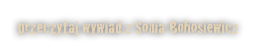 przeczytaj wywiad z Sonia Bohosiewicz