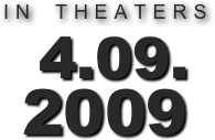 IN THEATERS 
 4.09. 2009