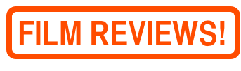 FILM REVIEWS!